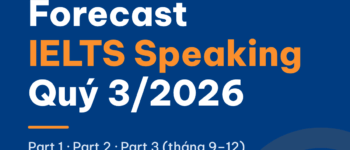 Bộ đề dự đoán IELTS Speaking Forecast Quý 3/2026 (tháng 9–12): Part 1, Part 2, Part 3