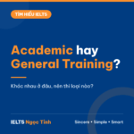 IELTS Academic và General Training khác nhau thế nào? Nên thi loại nào?