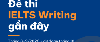 Đề thi IELTS Writing gần đây (tháng 8–9/2026) và dự đoán chủ đề tháng 10/2026