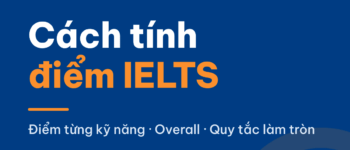 Cách tính điểm IELTS: điểm từng kỹ năng, Overall và quy tắc làm tròn