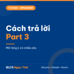 Cách trả lời IELTS Speaking Part 3: mở rộng ý bằng lý do, ví dụ, so sánh