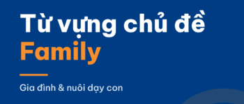 15 từ vựng chủ đề Family & Children dùng ngay cho IELTS Writing và Speaking