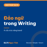Đảo ngữ trong IELTS Writing: 4 cấu trúc nâng band và khi nào không nên dùng