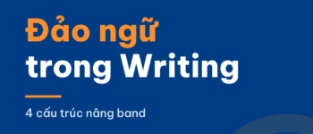 Đảo ngữ trong IELTS Writing: 4 cấu trúc nâng band và khi nào không nên dùng