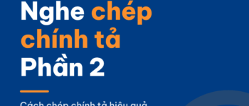 Chép Chính Tả Luyện Kỹ Năng Nghe – Part 2
