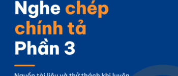 Chép Chính Tả Luyện Kỹ Năng Nghe – Part 3